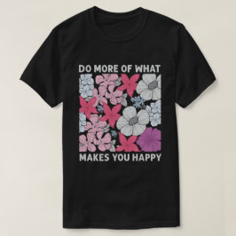 Gör mer av det som gör dig Lycklig T Shirt