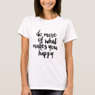 Gör mer av vad gör dig lycklig tee shirt