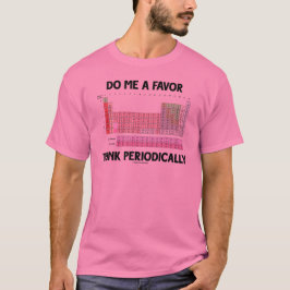 Gör mig en favörtänka periodvis (det periodiska t-shirt