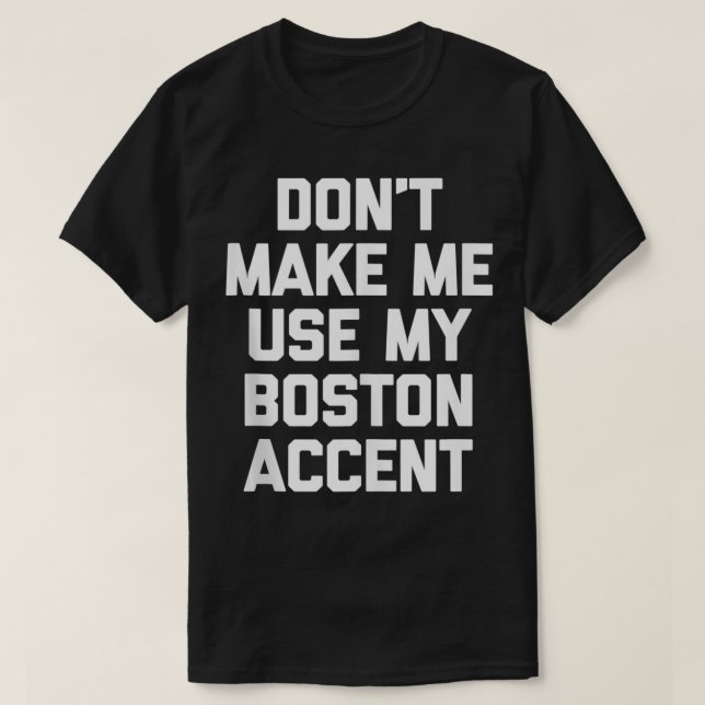 Gör mig inte Använda min Boston-accent rolig genom T Shirt (Design framsida)