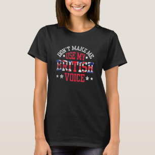 Gör mig inte Använda min brittiska röst - brittisk T Shirt