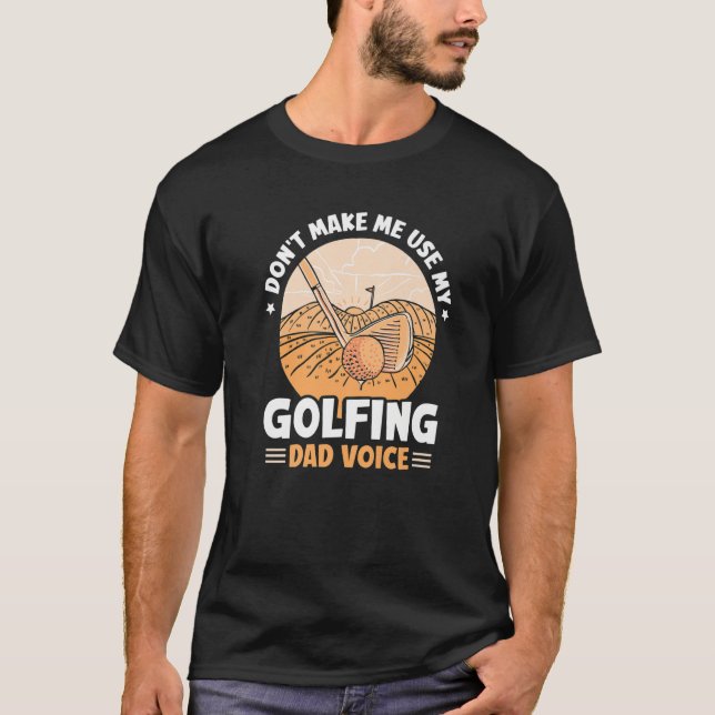 Gör mig inte Använda min Golfing Pappa-röst Golfer T Shirt (Framsida)