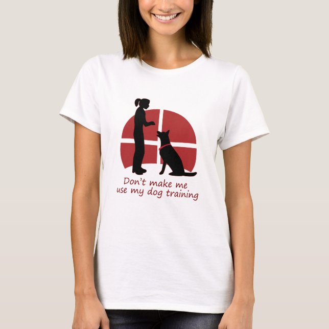 Gör mig inte använda min hund träning t shirt (Framsida)
