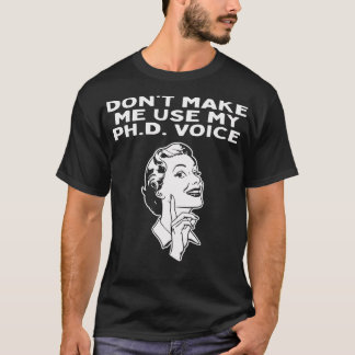 Gör mig inte Använda min PhD Voice Doktor i filoso T Shirt