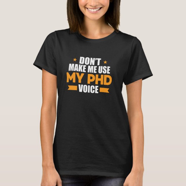 Gör mig inte Använda min PhD Voice Funny Doctorate T Shirt (Framsida)