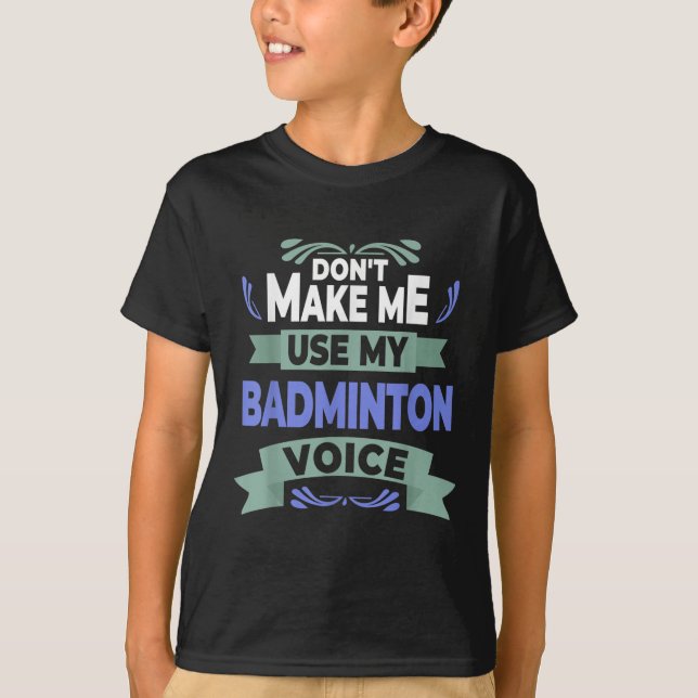 Gör mig inte Använda till min Badminton Voice - Ba T Shirt (Framsida)