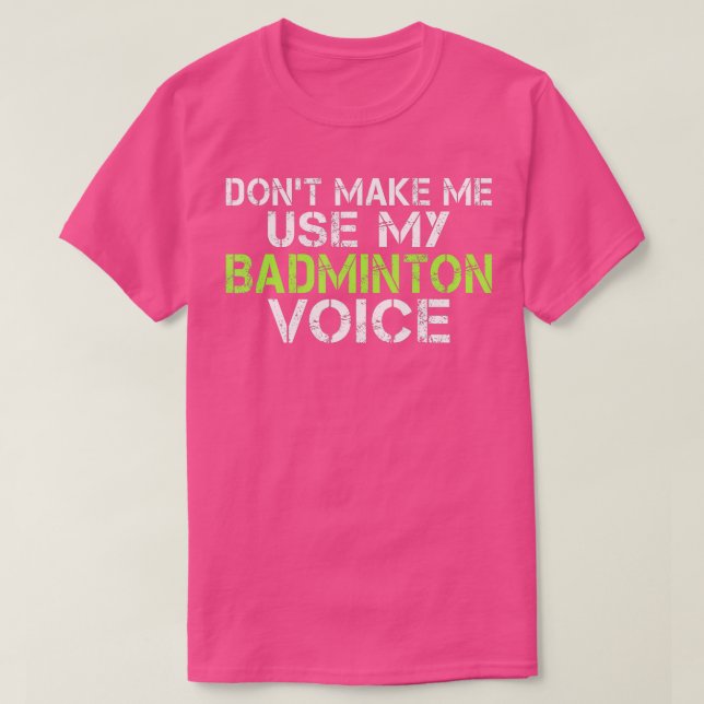 Gör mig inte använda till min Badminton Voice-lust T Shirt (Design framsida)