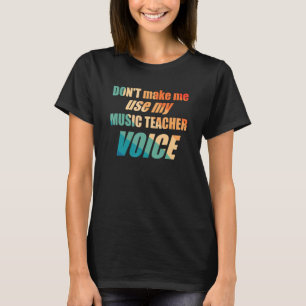 Gör mig inte Använda till min musiklärarröst T Shirt