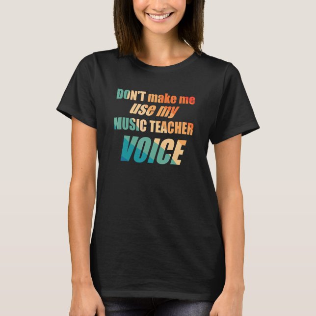 Gör mig inte Använda till min musiklärarröst T Shirt (Framsida)