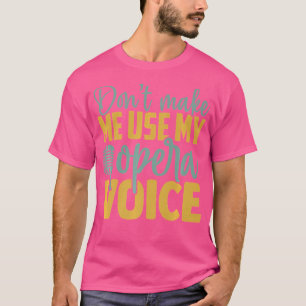 Gör mig inte Använda till min opera Voice Funny T Shirt