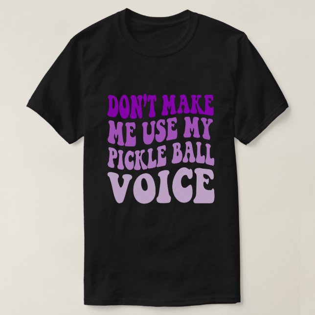 Gör mig inte Använda till min PICKLE BOLL-röst T Shirt (Design framsida)