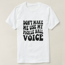Gör mig inte Använda till min PICKLE BOLL-röst T Shirt