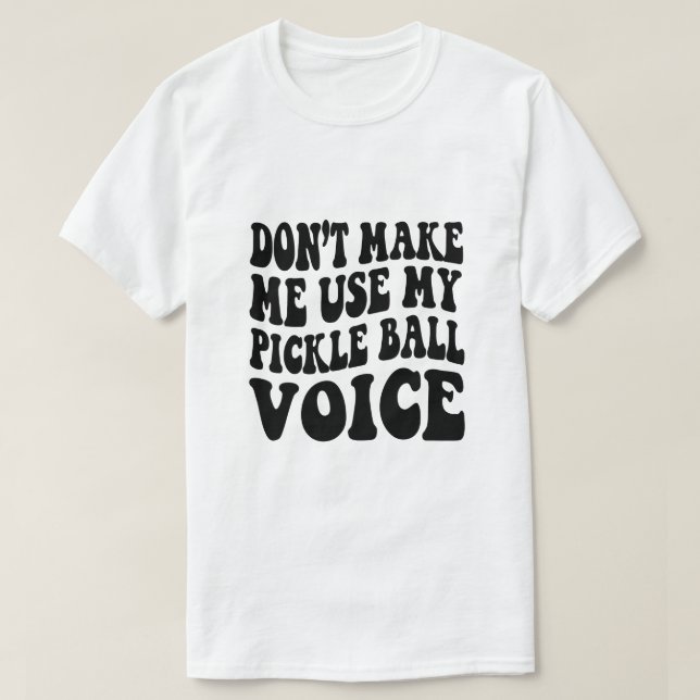 Gör mig inte Använda till min PICKLE BOLL-röst T Shirt (Design framsida)
