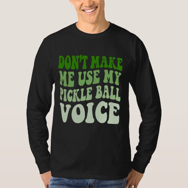 Gör mig inte Använda till min PICKLE BOLL-röst T Shirt (Framsida)