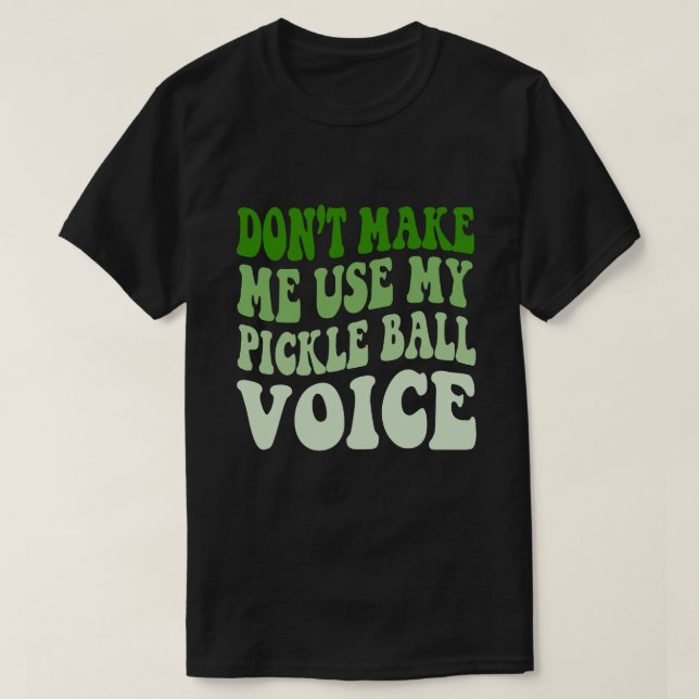 Gör mig inte Använda till min PICKLE BOLL-röst T Shirt (Design framsida)