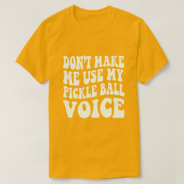 Gör mig inte Använda till min PICKLE BOLL-röst T Shirt