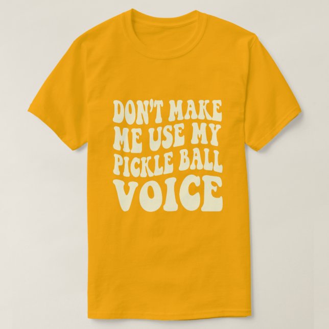 Gör mig inte Använda till min PICKLE BOLL-röst T Shirt (Design framsida)