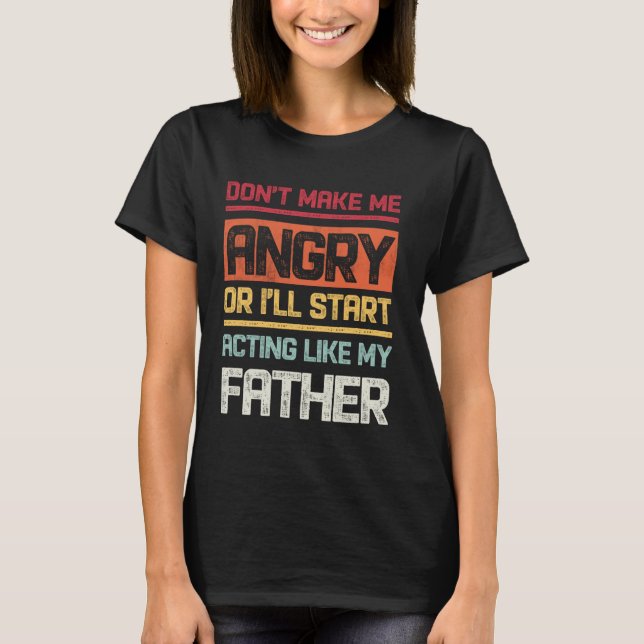 Gör mig inte Arg, annars börjar jag agera som min  T Shirt (Framsida)