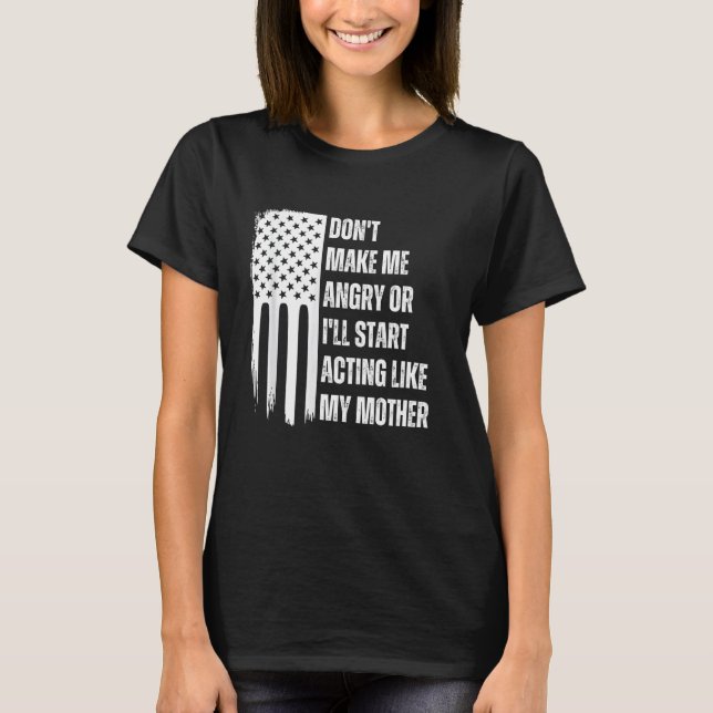 Gör mig inte Arg, annars börjar jag agera som min  T Shirt (Framsida)