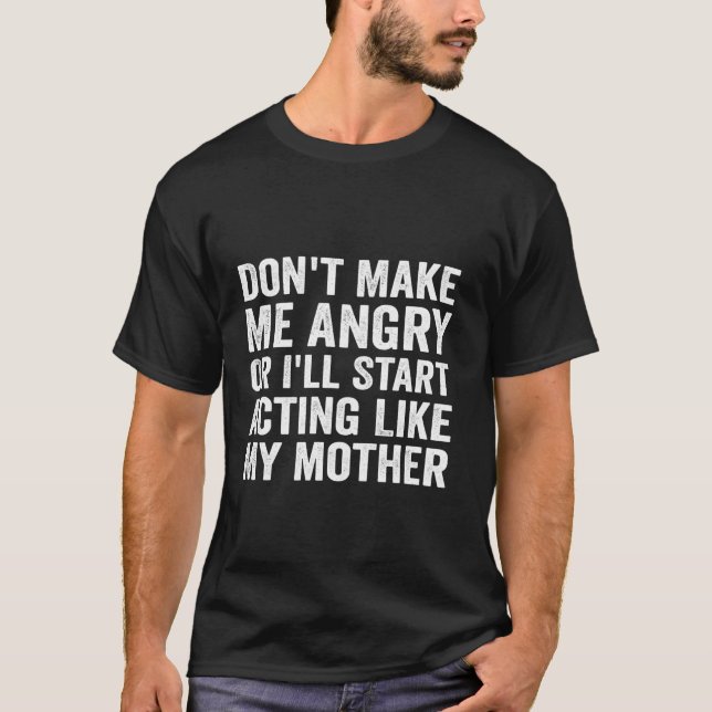 Gör mig inte Arg, annars börjar jag agera som min. T Shirt (Framsida)