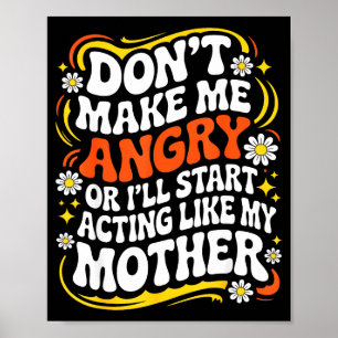 Gör mig inte arg eller så börjar jag bete mig som poster