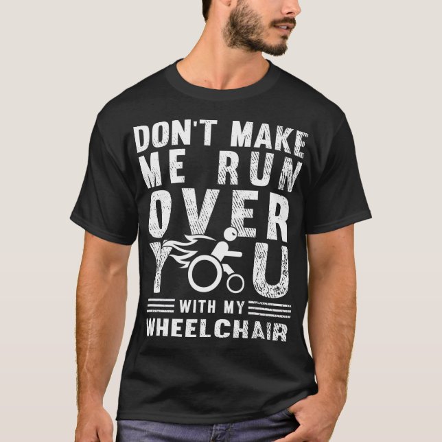 Gör mig inte Springa med min rullstol T Shirt (Framsida)