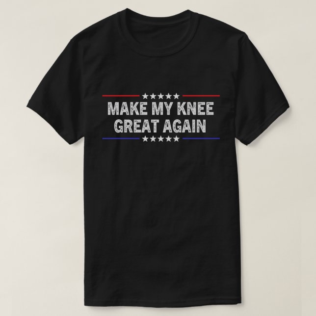 Gör Min Knä Stor Igen Roligt Knäbrottskirurgi T Shirt (Design framsida)