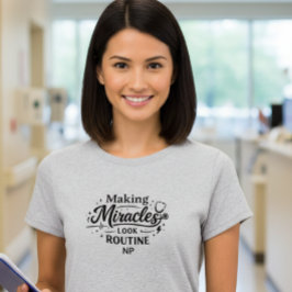 Gör Mirakler Ser Ut Som Rutin NP Sjuksköterska T-S T Shirt