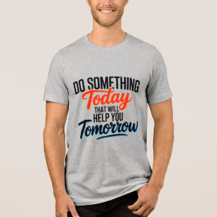 Gör något idag som hjälper dig imorgon – t shirt