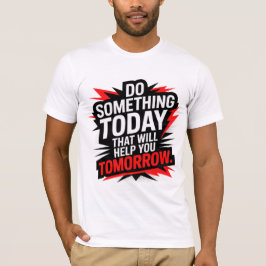 Gör något idag som hjälper dig imorgon – t shirt