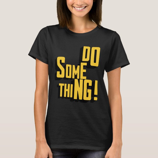Gör något Motiverande Sarcastic Typography T Shirt (Framsida)