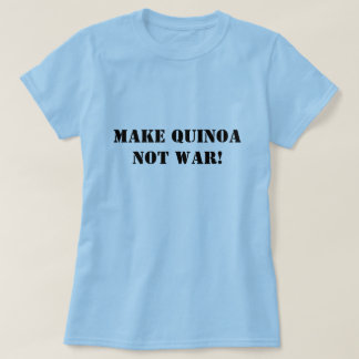 Gör quinoaen att inte kriga! tee shirt