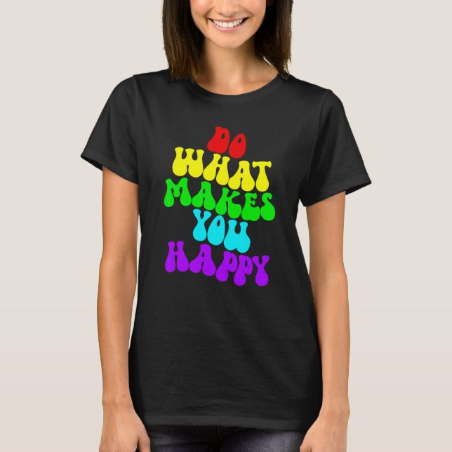 Gör Vad Som Gör Dig Lycklig 2 T Shirt (Framsida)