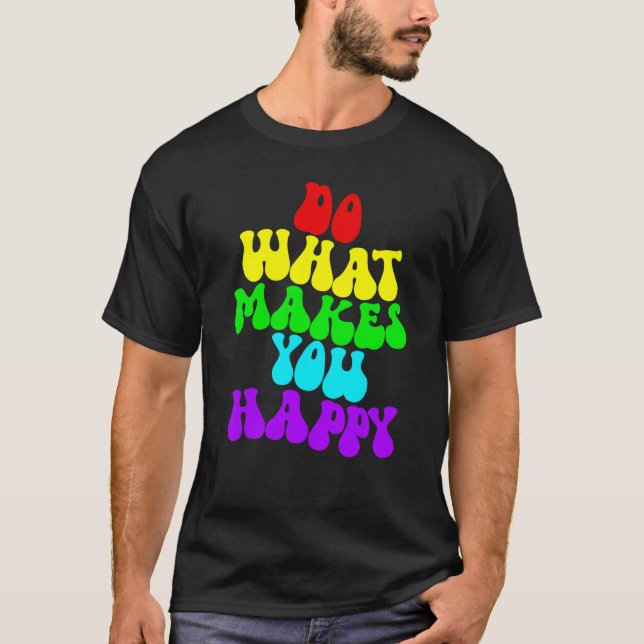Gör Vad Som Gör Dig Lycklig 2 T Shirt (Framsida)