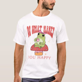 Gör vad som gör dig lycklig t shirt