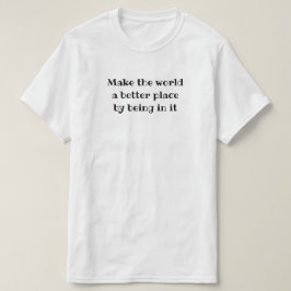 Gör världen till ett bättre ställe genom att vara  t shirt