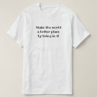 Gör världen till ett bättre ställe genom att vara  t shirt