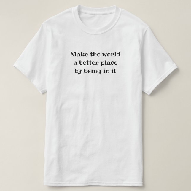 Gör världen till ett bättre ställe genom att vara  t shirt (Design framsida)
