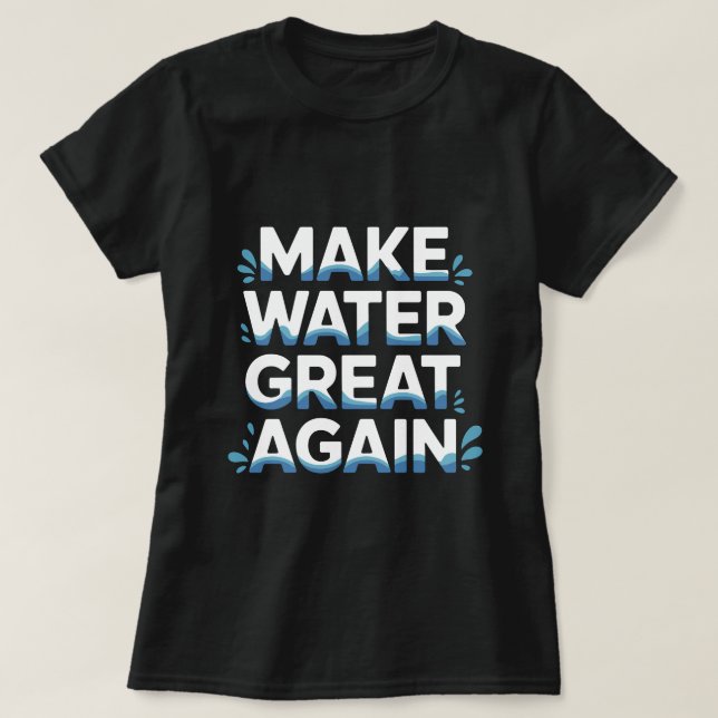 Gör Vatten Stort Igen T Shirt (Design framsida)