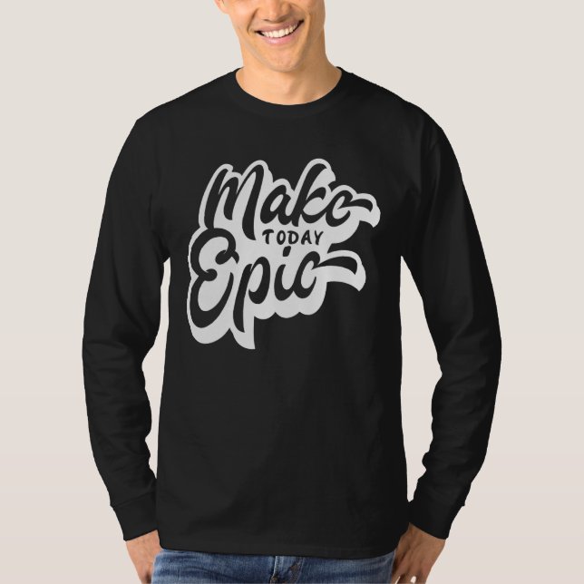 Göra dagens Epic Motivation Slogan T Shirt (Framsida)