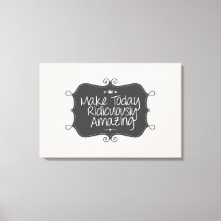 göra dagens löjliga fantastisk canvastryck