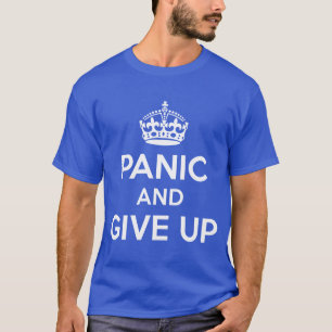 Göra panikslagen och ge sig upp t shirt