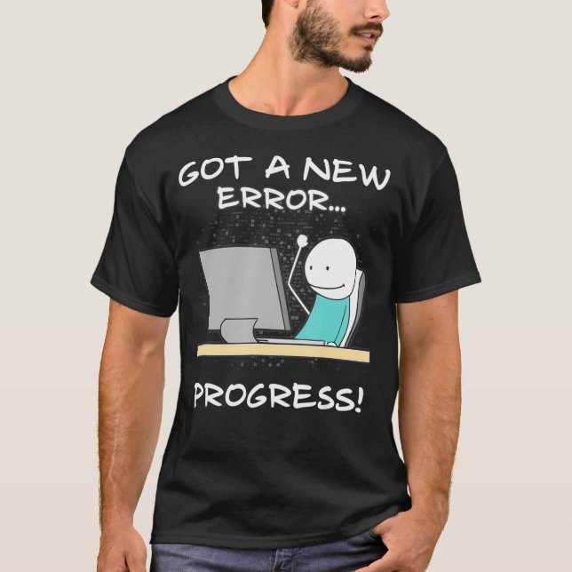 Got A New Error Progress Funny Programmer Coder Gi T Shirt (Framsida)