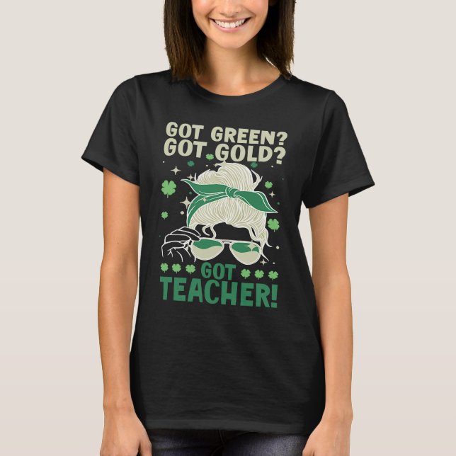 Got Green Got Gold Got Teacher T Shirt (Framsida)