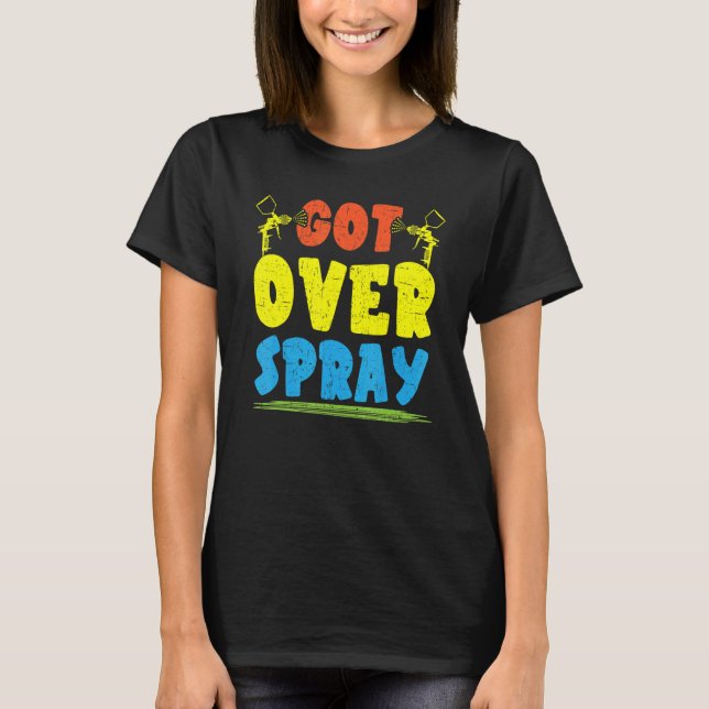 Got Over Spray Car Detailing Auto Body Painter T Shirt (Framsida)