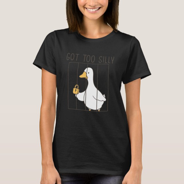 Got Too Silly Funny Silly Goose Meme T Shirt (Framsida)