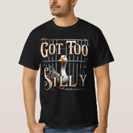 Got Too Silly Goose Jail T Shirt