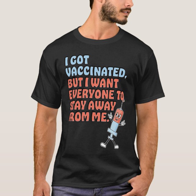 Got Vaccinated But Still Want You To Stay Away T Shirt (Framsida)