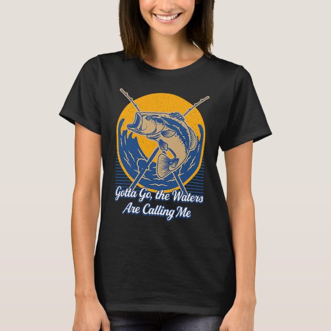 Gotta Go the Waters Are Calling Me Hunting Lakes H T Shirt (Framsida)