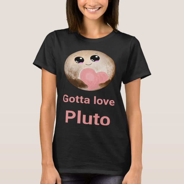 Gotta Love Pluto fun design for space fans T Shirt (Framsida)